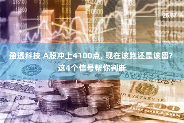盈透科技 A股冲上4100点, 现在该跑还是该留? 这4个信号帮你判断