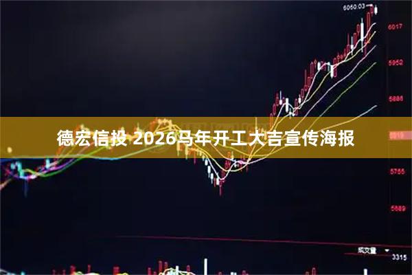 德宏信投 2026马年开工大吉宣传海报
